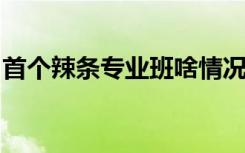 首个辣条专业班啥情况首个辣条专业班怎样的