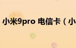 小米9pro 电信卡（小米9pro电信卡用不了）