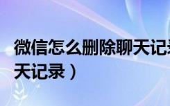 微信怎么删除聊天记录电脑（微信怎么删除聊天记录）