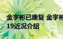 金宇彬已康复 金宇彬现在怎么样了金宇彬2019近况介绍