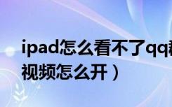 ipad怎么看不了qq群里的视频（ipadqq群视频怎么开）