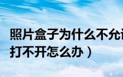 照片盒子为什么不允许下载呢（照片盒子分享打不开怎么办）