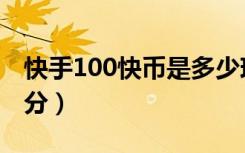 快手100快币是多少现金（快手100快币多少分）