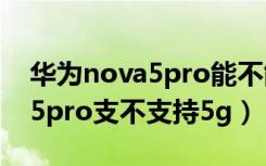 华为nova5pro能不能用5g网络（华为nova5pro支不支持5g）