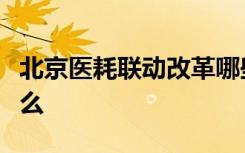 北京医耗联动改革哪些方面此次改革内容有什么