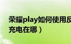 荣耀play如何使用反向充电（荣耀play反向充电在哪）