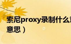 索尼proxy录制什么意思（proxy录制是什么意思）