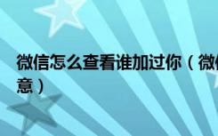 微信怎么查看谁加过你（微信怎么看自己加过谁对方还没同意）