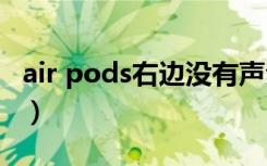 air pods右边没有声音（airpods右边没声音）