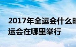 2017年全运会什么时候开始什么时候结束全运会在哪里举行