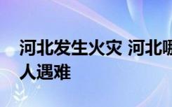 河北发生火灾 河北哪里发生火灾事故致多少人遇难