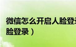 微信怎么开启人脸登录验证（微信怎么开启人脸登录）