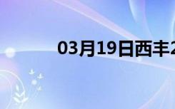 03月19日西丰24小时天气预报