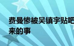 费曼惨被吴镇宇贴吧拉黑 这是亲儿子干得出来的事