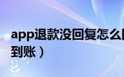 app退款没回复怎么回事（app显示已退款没到账）