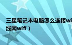 三星笔记本电脑怎么连接wifi（三星笔记本电脑怎么连接无线网wifi）