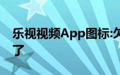 乐视视频App图标:欠122亿 这波操作真的绝了