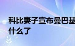 科比妻子宣布曼巴基金改名 曼巴基金改名成什么了