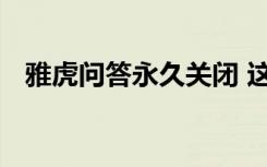 雅虎问答永久关闭 这是啥情况发生了什么