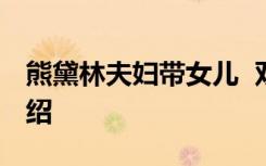 熊黛林夫妇带女儿  双胞胎女儿熊黛林资料介绍