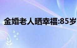 金婚老人晒幸福:85岁老人为妻揭开头纱(图)