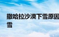 撒哈拉沙漠下雪原因 撒哈拉沙漠为什么会下雪