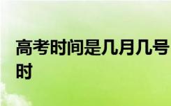 高考时间是几月几号 今年2019高考时间是几时