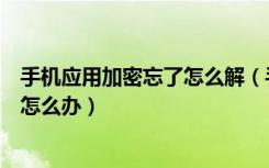 手机应用加密忘了怎么解（手机应用加密的问题答案忘记了怎么办）