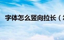 字体怎么竖向拉长（怎么把字体竖向拉长）