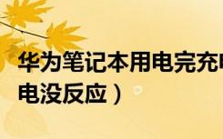 华为笔记本用电完充电没反应（华为笔记本充电没反应）