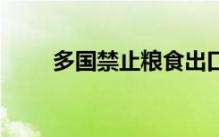 多国禁止粮食出口 具体情况是怎样