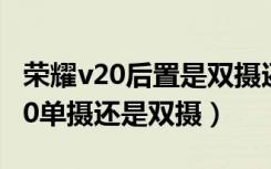 荣耀v20后置是双摄还是三摄像头啊（荣耀v20单摄还是双摄）