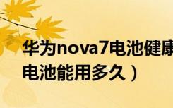 华为nova7电池健康度怎么查（华为nova7电池能用多久）