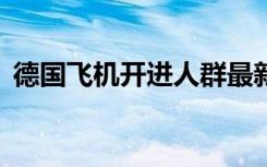 德国飞机开进人群最新进展：事故致3死8伤