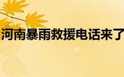 河南暴雨救援电话来了若需紧急救援务必拨打