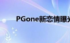 PGone新恋情曝光 新女友长什么样