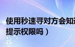 使用秒速寻对方会知道吗（秒速寻定位对方要提示权限吗）