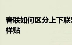 春联如何区分上下联对联怎么区分左右又该怎样贴