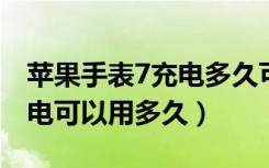 苹果手表7充电多久可以充满（苹果手表充满电可以用多久）