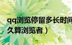 qq浏览停留多长时间记录上去的（qq停留多久算浏览者）