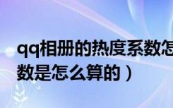 qq相册的热度系数怎么来的（qq相册热度系数是怎么算的）