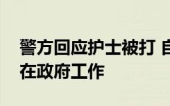 警方回应护士被打 自称市领导的打人男子未在政府工作