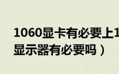 1060显卡有必要上144hz显示器吗（144hz显示器有必要吗）