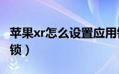 苹果xr怎么设置应用锁（苹果xr怎么设置应用锁）