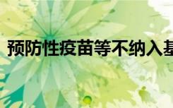 预防性疫苗等不纳入基本医保 为何这样规定