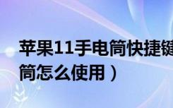 苹果11手电筒快捷键怎么用（苹果11的手电筒怎么使用）