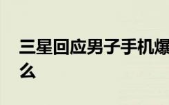 三星回应男子手机爆炸被烧伤 到底发生了什么