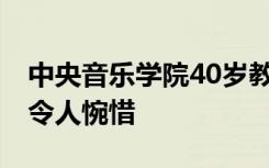 中央音乐学院40岁教师张媛媛去世 英年早逝令人惋惜