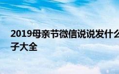 2019母亲节微信说说发什么 适合母亲节发朋友圈的经典句子大全