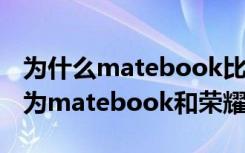 为什么matebook比荣耀magicbook贵（华为matebook和荣耀magicbook区别）